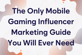 The Only Mobile Gaming Influencer Marketing Guide You Will Ever Need